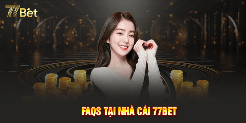 FAQS thường gặp tại 77Bet 