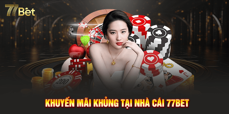 77Bet khuyến mãi khủng trao tay 