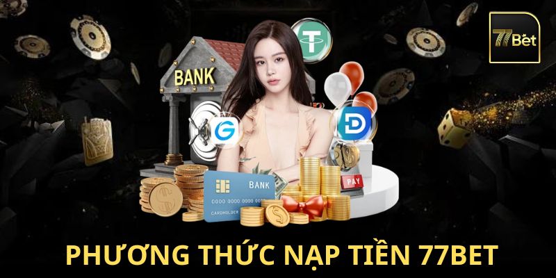 Các phương thức nạp tiền đang được 77Bet hỗ trợ